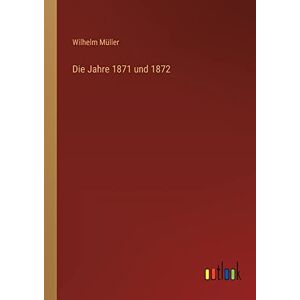 Wilhelm Müller - Die Jahre 1871 und 1872