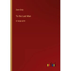 Zane Grey - To the Last Man: in large print