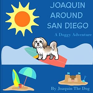 Dog, Joaquin The - Joaquin Around San Diego: A Doggy Adventure (Joaquin Around the World)