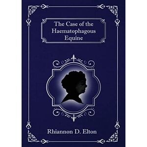 Elton, Rhiannon D. - The Case of the Haematophagous Equine