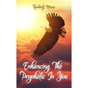 Kimberly Moses - Enhancing The Prophetic In You (Prophetic Books, Band 2)