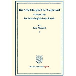 Mangold - Die Arbeitslosigkeit der Gegenwart.: Vierter Teil: Die Arbeitslosigkeit in der Schweiz. Hrsg. von Manuel Saitzew. (Schriften des Vereins für ... (Duncker & Humblot reprints, Band 185)