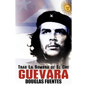 Douglas Fuentes - Tras La Sombra de El Che Guevara
