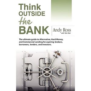 Andy Ross - Think Outside the Bank: An Insiders Guide to Alternative Financing