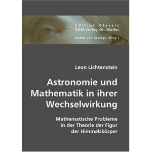 Leon Lichtenstein - Astronomie und Mathematik in ihrer Wechselwirkung: Mathematische Probleme in der Theorie der Figur der Himmelskörper