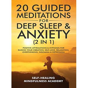 Self-Healing Mindfulness Academy - 20 Guided Meditations For Deep Sleep & Anxiety (2 in 1): Positive Affirmations & Hypnosis For Raising Your Vibration, Self-Love, Relaxation, Overthinking, Insomnia & Depression