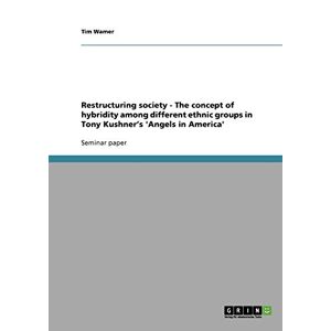 Tim Wamer - Restructuring society - The concept of hybridity among different ethnic groups in Tony Kushner's 'Angels in America'