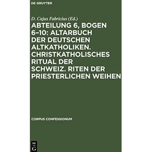 Degruyter - Abteilung 6, Bogen 6¿10: Altarbuch der Deutschen Altkatholiken. Christkatholisches Ritual der Schweiz. Riten der Priesterlichen Weihen