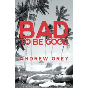Andrew Grey - Bad to Be Good: Volume 1