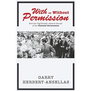 Garry Herbert-Ansellas - With or Without Permission: How the 'Big Society' Came to the Aid of the Thatcher Government