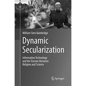 Bainbridge, William Sims - Dynamic Secularization: Information Technology and the Tension Between Religion and Science