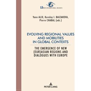 Chabal - Evolving regional values and mobilities in global contexts: The emergence of new (Eur-)Asian regions and dialogues with Europe (New International ... Regards sur l’International, Band 13)