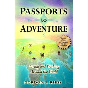 Gordon Riess - PASSPORTS TO ADVENTURE: LIVING AND WORKING AROUND THE WORLD