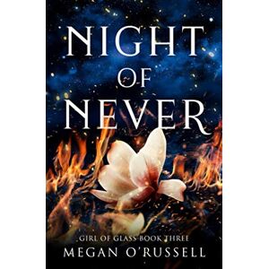 Megan O& 039;Russell - Night of Never (Girl of Glass, Band 3)