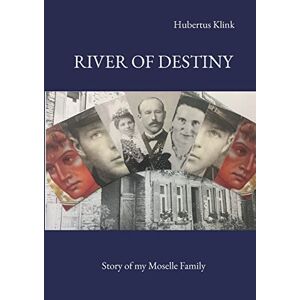 Hubertus Klink - River of Destiny: Story of my Moselle Family