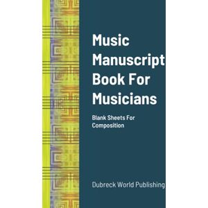 Dubreck World Publishing - Music Manuscript Book For Musicians: Blank Sheets For Composition