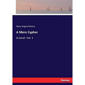 Dickens, Mary Angela Dickens - A Mere Cypher: A novel. Vol. 1