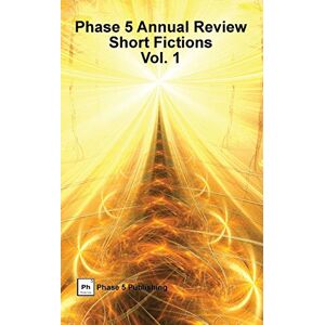 Llc Phase Publishing - Phase 5 Annual Review: Short Fictions, Vol. 1