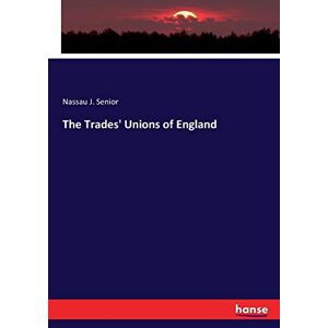 Senior, Nassau J. Senior - The Trades' Unions of England