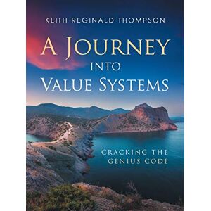 Thompson, Keith Reginald - A Journey into Value Systems: Cracking the Genius Code