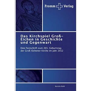 Kerstin Kiehl - Das Kirchspiel Groß-Eichen in Geschichte und Gegenwart: Eine Festschrift zum 265. Geburtstag der Groß-Eichener Kirche im Jahr 2012