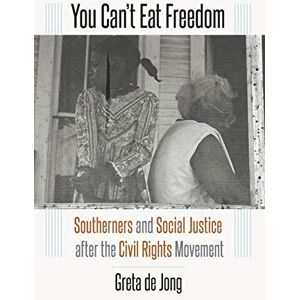 De Jong - You Can’t Eat Freedom: Southerners and Social Justice after the Civil Rights Movement