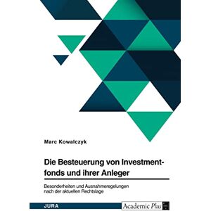Marc Kowalczyk - Die Besteuerung von Investmentfonds und ihrer Anleger. Besonderheiten und Ausnahmeregelungen nach der aktuellen Rechtslage