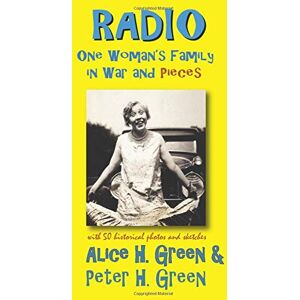 Green, Alice H. - Radio: One Woman's Family in War and Pieces (American Memoirs, Band 2)