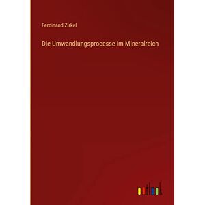 Ferdinand Zirkel - Die Umwandlungsprocesse im Mineralreich