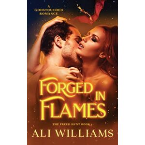 Ali Williams - Forged in Flames: A Godstouched Shifter Romance (The Freed Hunt)
