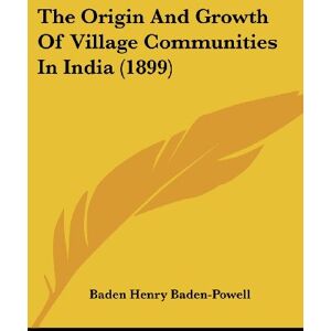 Baden-Powell, Baden Henry - The Origin And Growth Of Village Communities In India (1899)