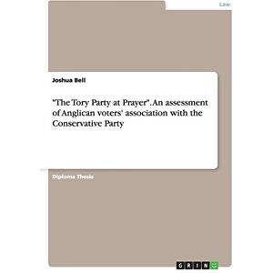 Joshua Bell - The Tory Party at Prayer. An assessment of Anglican voters' association with the Conservative Party