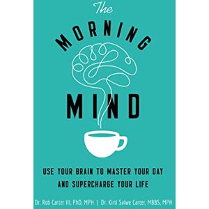 Carter III, Dr. Robert - The Morning Mind: Use Your Brain to Master Your Day and Supercharge Your Life