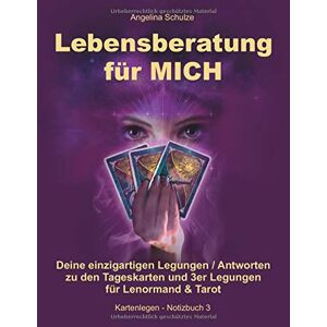Angelina Schulze - Lebensberatung für MICH: Deine einzigartigen Legungen / Antworten zu den Tageskarten und 3er Legungen für Lenormand & Tarot (Kartenlegen - Notizbuch, Band 3)