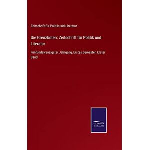 Zeitschrift für Politik und Literatur - Die Grenzboten: Zeitschrift für Politik und Literatur: Fünfundzwanzigster Jahrgang, Erstes Semester, Erster Band