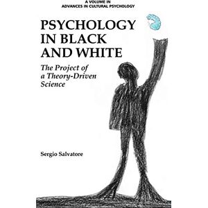 Sergio Salvatore - Psychology in Black and White: The Project of a Theory-Driven Science (HC) (Advances in Cultural Psychology: Constructing Human Development)