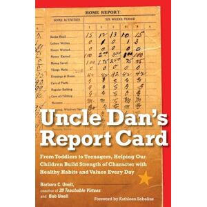 Unell, Barbara C. - Uncle Dan's Report Card: From Toddlers to Teenagers, Helping Our Children Build Strength of Character wit h Healthy Habits and Values Every Day