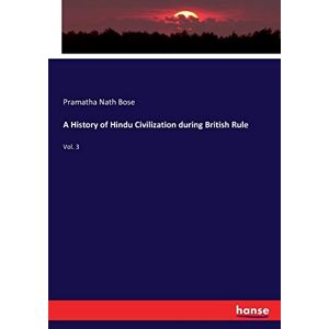 Bose, Pramatha Nath Bose - A History of Hindu Civilization during British Rule: Vol. 3