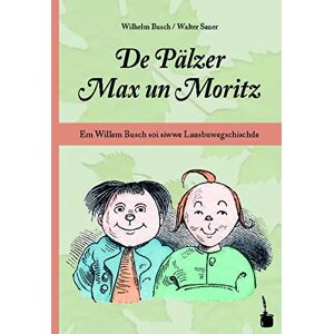 Wilhelm Busch - De Pälzer Max un Moritz. Em Willem Busch soi siwwe Lausbuwegschischde ins Pälzische iwwersetzt: Max und Moritz - Pfälzisch: Em Willem Busch soi siwwe ... Max und Moritz in pfälzischer Mundart