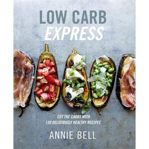 Annie Bell - Low Carb Express: Cut the carbs with 130 deliciously healthy recipes