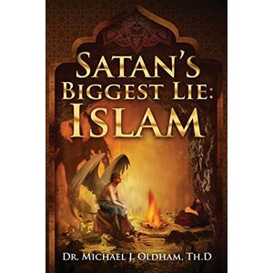 Oldham, Michael J. - Satan's Biggest Lie: Islam