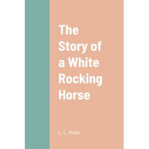 Hope, L. L. - The Story of a White Rocking Horse