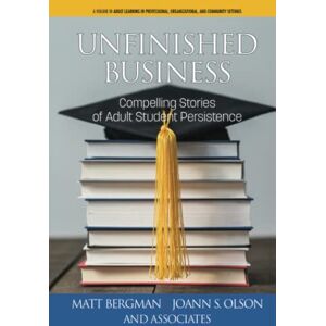 Matt Bergman - Unfinished Business: Compelling Stories of Adult Student Persistence: Compelling Stories of Adult Student Persistence (hc) (Adult Learning in Professional, Organizational, and Community Settings)