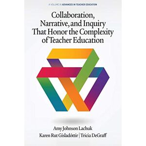 Amy Johnson Lachuk - Collaboration, Narrative, and Inquiry That Honor the Complexity of Teacher Education (Advances in Teacher Education)