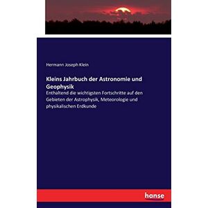Klein, Hermann Joseph - Kleins Jahrbuch der Astronomie und Geophysik: Enthaltend die wichtigsten Fortschritte auf den Gebieten der Astrophysik, Meteorologie und physikalischen Erdkunde