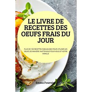 Emma Fournier - LE LIVRE DE RECETTES DES OEUFS FRAIS DU JOUR