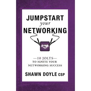 Shawn Doyle - Jumpstart Your Networking: 10 Jolts to Ignite Your Networking Success