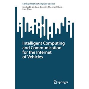 Mushu Li - Intelligent Computing and Communication for the Internet of Vehicles (SpringerBriefs in Computer Science)