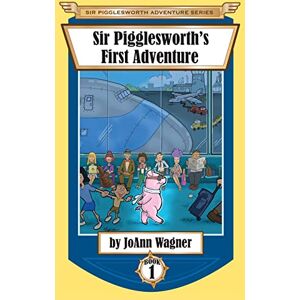 Joann Wagner - Sir Pigglesworth's First Adventure (Sir Pigglesworth Adventure, Band 1)