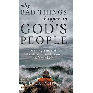 Derek Prince - Why Bad Things Happen to God's People: Making Sense of Trials and Tribulations in Your Life